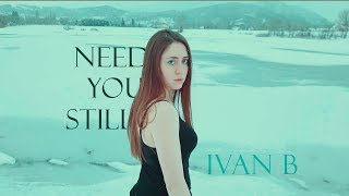 Ivan B - Need You Still ft. Keith Fontano (Unofficial Music Video)