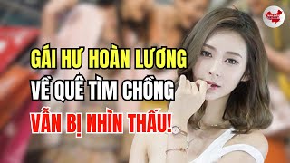 Gái hư Trung hoàn lương về quê tìm chồng thật thà, nào ngờ bị nhìn thấu chỉ sau vài phút xem mắt