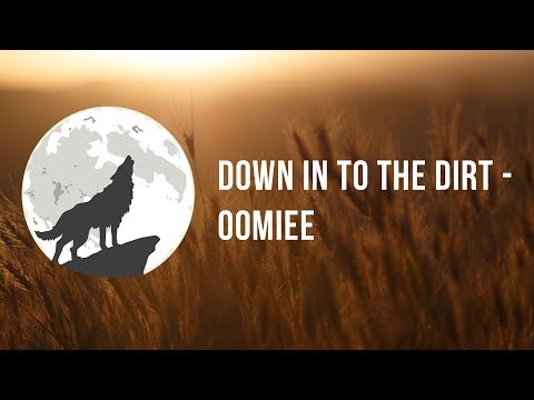 Down In To The Dirt - oomiee