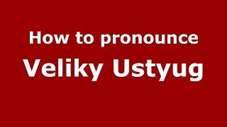 How to pronounce Veliky Ustyug