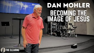 DAN MOHLER | Becoming The Image of Jesus