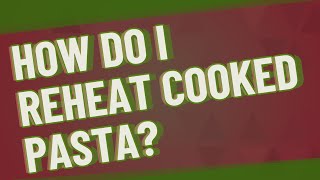 How do I reheat cooked pasta?