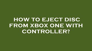 How to eject disc from xbox one with controller?