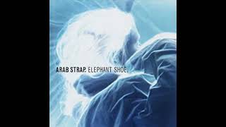 Arab Strap  -  Elephant Shoe  (Full Album)