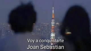 Voy a conquistarte-Joan Sebastian