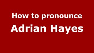How to pronounce Adrian Hayes