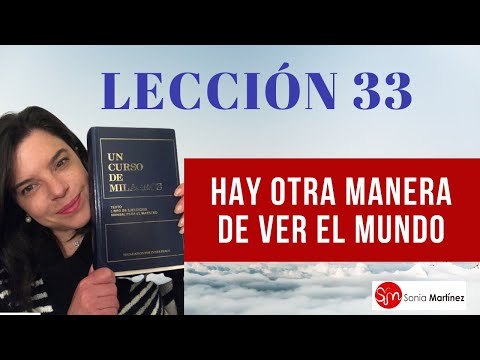 Hay otra manera de ver el mundo /Lección 33 UN CURSO DE MILAGROS
