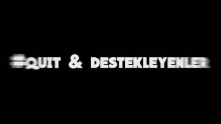 QUİT.                    Destekleyenlere teşekkürler :3
