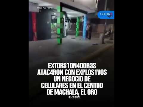 Extors1on4dores atac4ron con explos1vos un negocio de celulares en el centro de Machala, El Oro