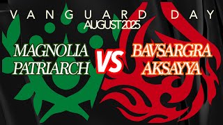VANGUARD DAY (August 2025) Finals - Magnolia Patriarch VS Bavsargra Aksayya