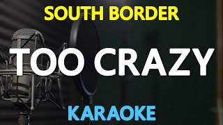 TOO CRAZY - South Border (KARAOKE Version)