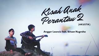 Download lagu Kisah Anak Perantau 2 - Angger LaoNeis feat. Ikhsan Nugraha mp3