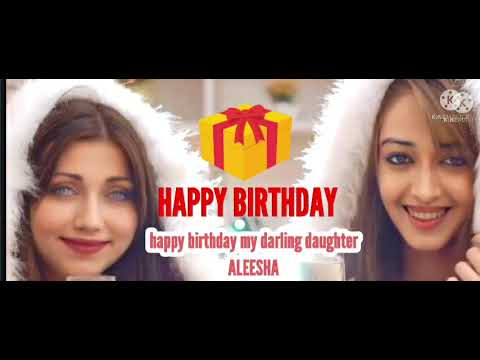 HAPPY BIRTHDAY 🎂🎁🎂ALEESHA 🎂🎁🎂MY DAUGHTER'S BIRTHDAY 🎂🎁🎂