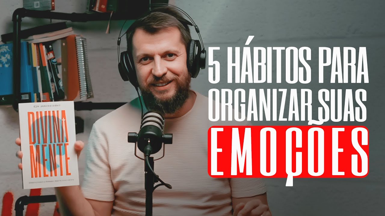 5 HÁBITOS PARA ORGANIZAR SUAS EMOÇÕES - Dr Jonatas Leonio