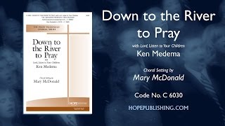 DOWN TO THE RIVER TO PRAY - Arr. Mary McDonald