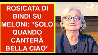 ROSICATA DI BINDI SU MELONI: "SOLO QUANDO CANTERÀ BELLA CIAO"