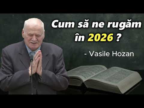 Cum să ne rugăm în 2026 ? -Vasile Hozan