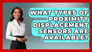 What Types Of Proximity Displacement Sensors Are Available? - How It Comes Together