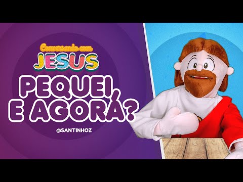 Pequei, e agora? - Conversando Com Jesus