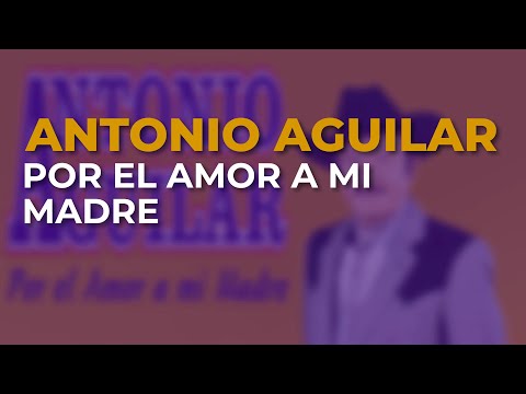 Antonio Aguilar - Por el Amor a Mi Madre (Audio Oficial)