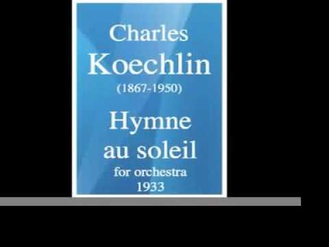 Charles Koechlin (1867-1950) : "Hymne au soleil" for orchestra (1933)