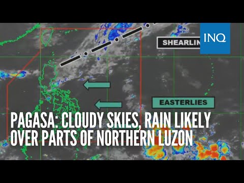 Pagasa: Cloudy skies, rain likely over parts of Northern Luzon