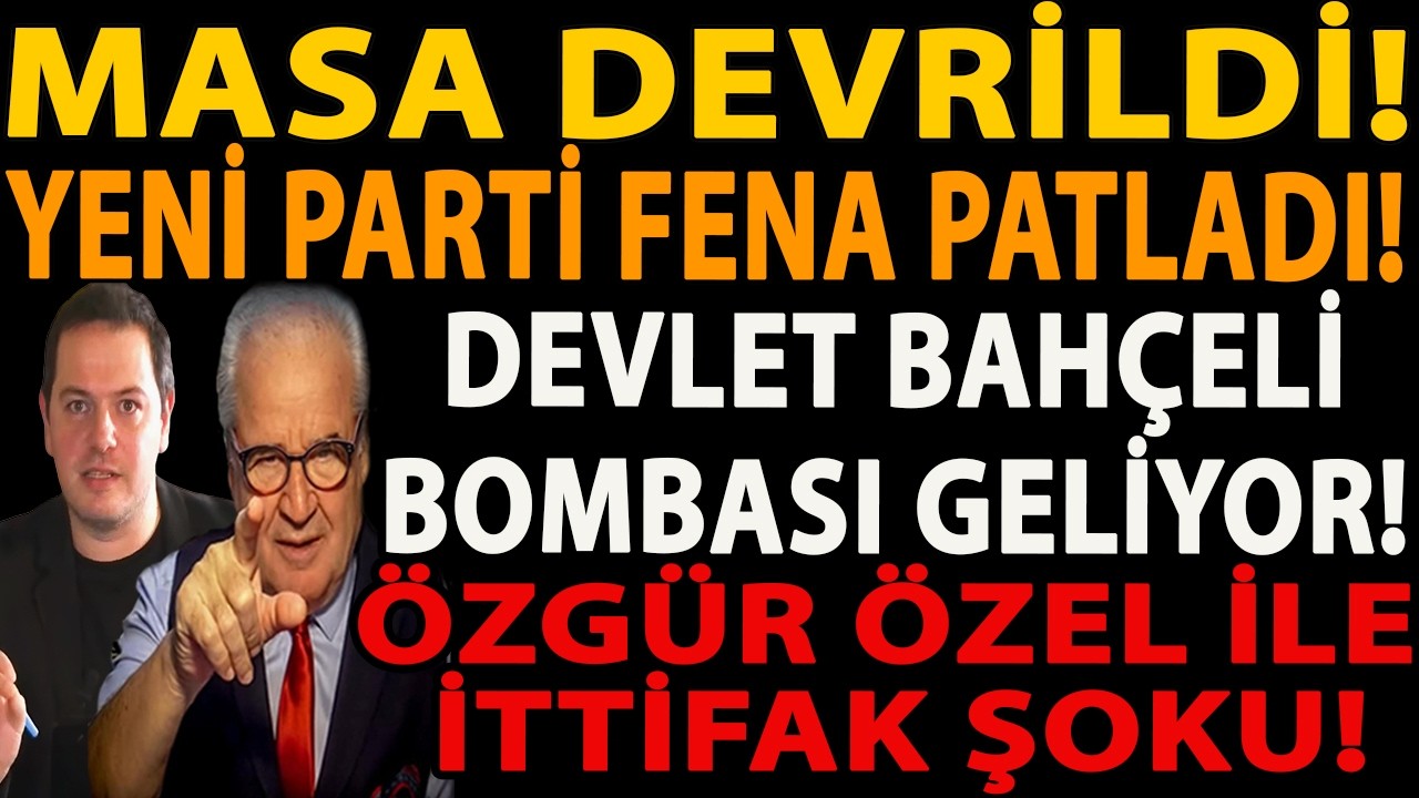 MASA DEVRİLDİ! YENİ PARTİ FENA PATLADI! DEVLET BAHÇELİ BOMBASI GELİYOR! ÖZGÜR ÖZEL İLE İTTİFAK ŞOKU!