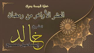خطبة الجمعة بعنوان: العشر الأواخر من رمضان - فضيلة الشيخ خالد إسماعيل image
