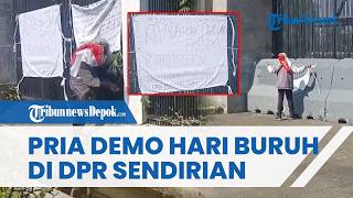 Aksi Pria Bernyali Nekat Demo Sendirian di DPR saat Buruh Rayakan May Day di Monas Bareng RI 1