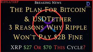 Ripple/XRP-3 Reasons Ripple Won`t Pay $2B Fine, The Plan For Bitcoin & USDTether, XRP $27 Or $70?