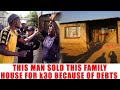 Ep 318 This Man Sold This Family House For K30 Because Of Debts Family Needs Back That House