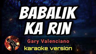 BABALIK KA RIN - GARY VALENCIANO (karaoke version)
