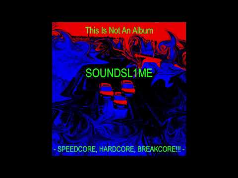 SOUNDSL1ME - The Beauty of Harsh Music [Remastered] - This Is Not An Album [Speedcore]