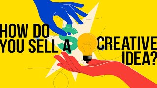 How Do You Sell A Creative Idea?