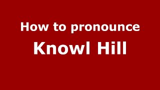 How to pronounce Knowl Hill
