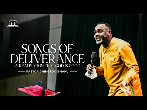 SONGS OF DELIVERANCE | PASTOR CHINGTOK ISHAKU | A REALIZATION THAT GOD IS GOOD