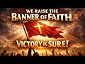 We Raise The Banner Of Faith Jehovah Nissi The Victory Is Sure Worship Prayer