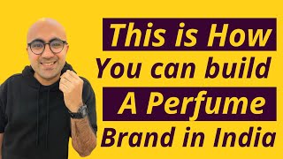 How to build a Perfume Brand in India | Startup | Sarthak Ahuja
