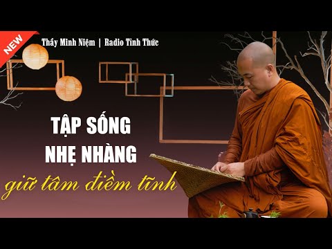 Thầy Minh Niệm - Tập Sống NHẸ NHÀNG Giữ Tâm ĐIỀM TĨNH (Nên Nghe) | Radio Tỉnh Thức