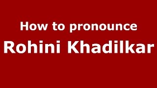 How to pronounce Rohini Khadilkar