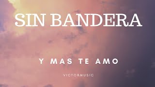 SIN BANDERA -  Y MAS TE AMO (LETRA)