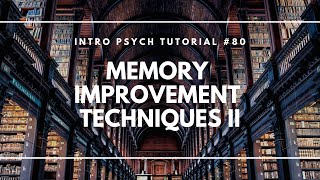Memory Improvement Techniques 2 (Intro Psych Tutorial #80)