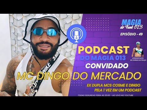 #49 MC DINGO DO MERCADO (EX DUPLA MCS COSME E DINGO)  - PODCAST DO MAGIA 013