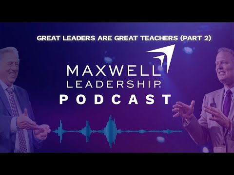 Great Leaders Are Great Teachers (Part 2) (Maxwell Leadership Podcast)