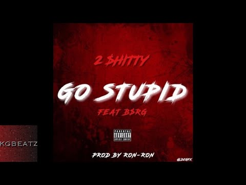 2Shitty ft. B$RG - Go Stupid [Prod. By Ron-Ron] [New 2017]