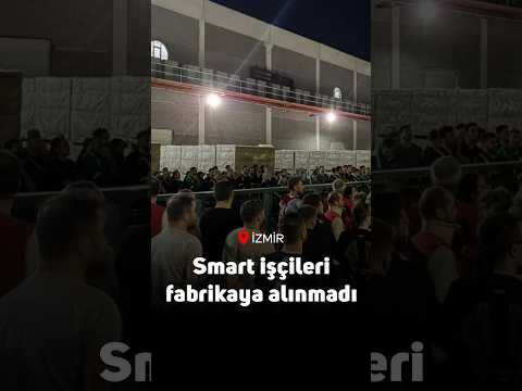 Smart işçileri fabrikaya alınmadı!