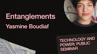 Entanglements with Yasmine Boudiaf | Technology and Power: Public Semi