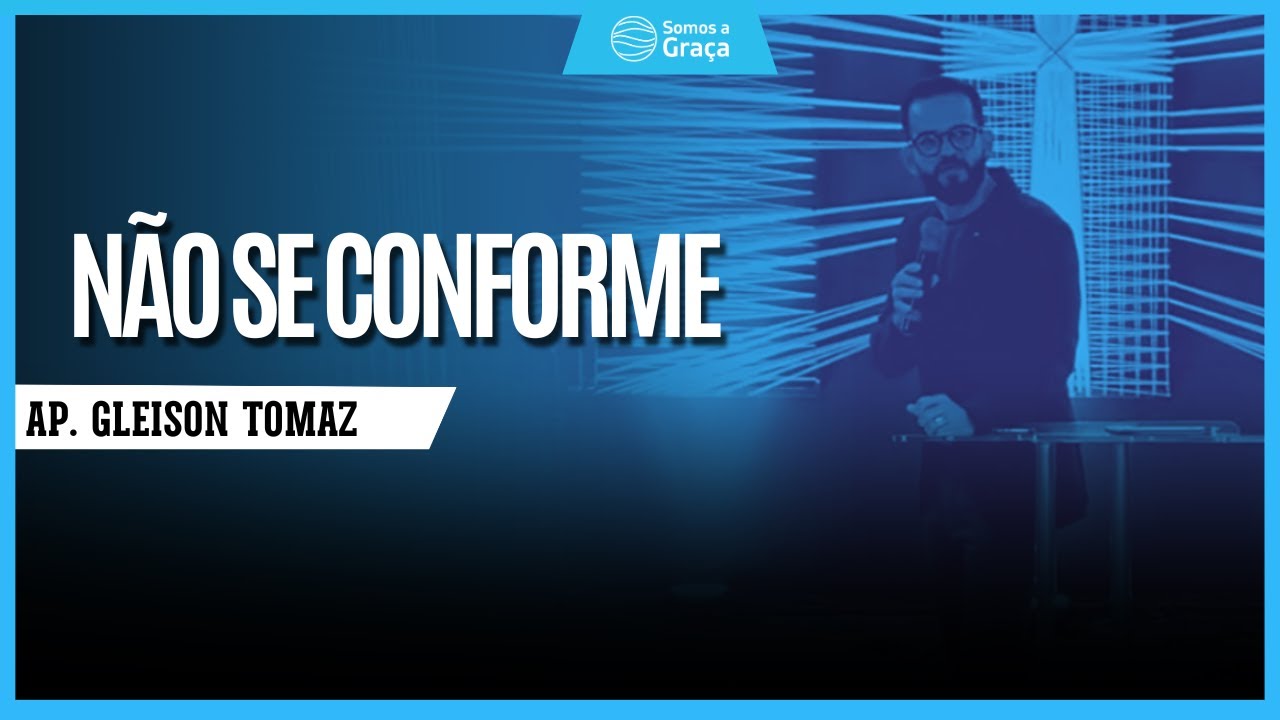 NÃO SE CONFORME | Gleison Tomaz | Somos a Graça