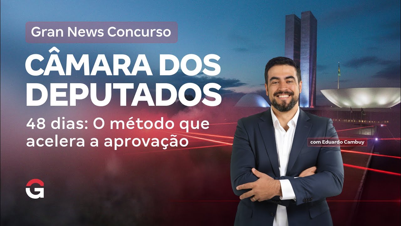 Gran News | Concurso Câmara dos Deputados 48 dias: O método que acelera a aprovação