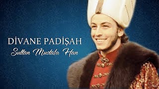 Divane Padişahın Hikayesi: Sultan Mustafa Han